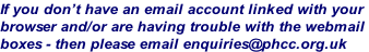 If you don’t have an email account linked with your  browser and/or are having trouble with the webmail  boxes - then please email enquiries@phcc.org.uk